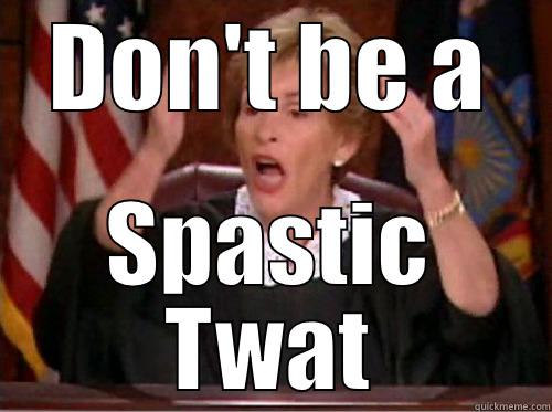 DON'T BE A SPASTIC TWAT Misc