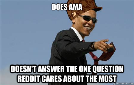 does ama Doesn't answer the one question reddit cares about the most - does ama Doesn't answer the one question reddit cares about the most  AwesomeScumbag Obama