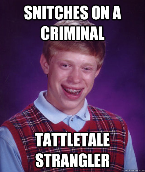 snitches on a criminal tattletale strangler  Bad Luck Brian