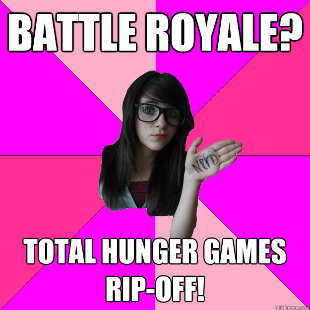 Battle Royale? Total Hunger Games rip-off!  Idiot Nerd Girl