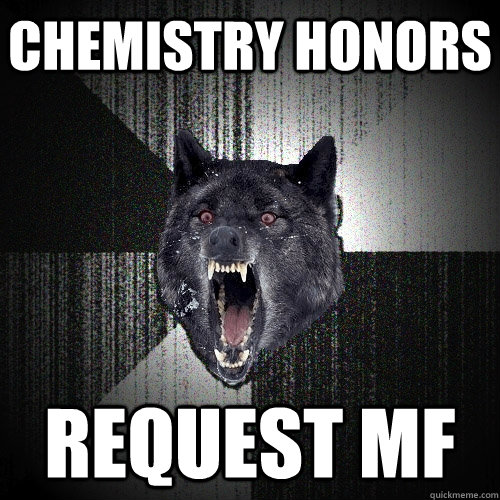 chemistry honors request MF  Insanity Wolf