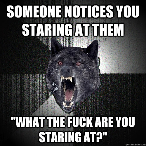 someone notices you staring at them 
