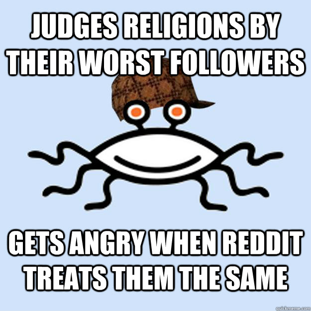 judges religions by their worst followers Gets angry when reddit treats them the same  Scumbag rAtheism