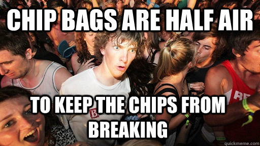 Chip bags are half air to keep the chips from breaking  - Chip bags are half air to keep the chips from breaking   Sudden Clarity Clarence