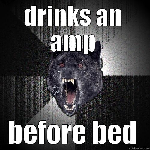 DRINKS AN AMP BEFORE BED Insanity Wolf