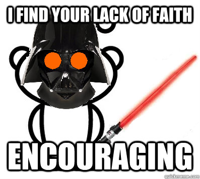 I find your lack of faith encouraging - I find your lack of faith encouraging  Darth Reddit