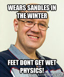 Wears sandles in the winter feet dont get wet
PHYSICS! - Wears sandles in the winter feet dont get wet
PHYSICS!  Zaney Zinke