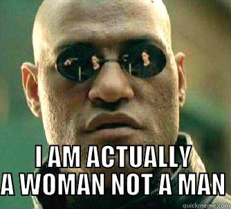  I AM ACTUALLY A WOMAN NOT A MAN Matrix Morpheus