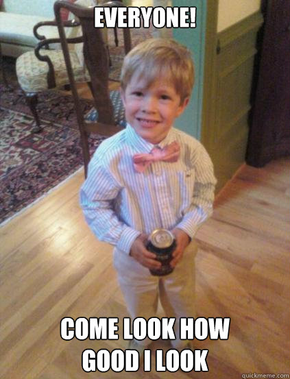 Everyone! Come look how 
good I look  Fraternity 4 year-old