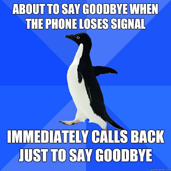 About to say goodbye when the phone loses signal Immediately calls back just to say goodbye  Socially Awkward Penguin
