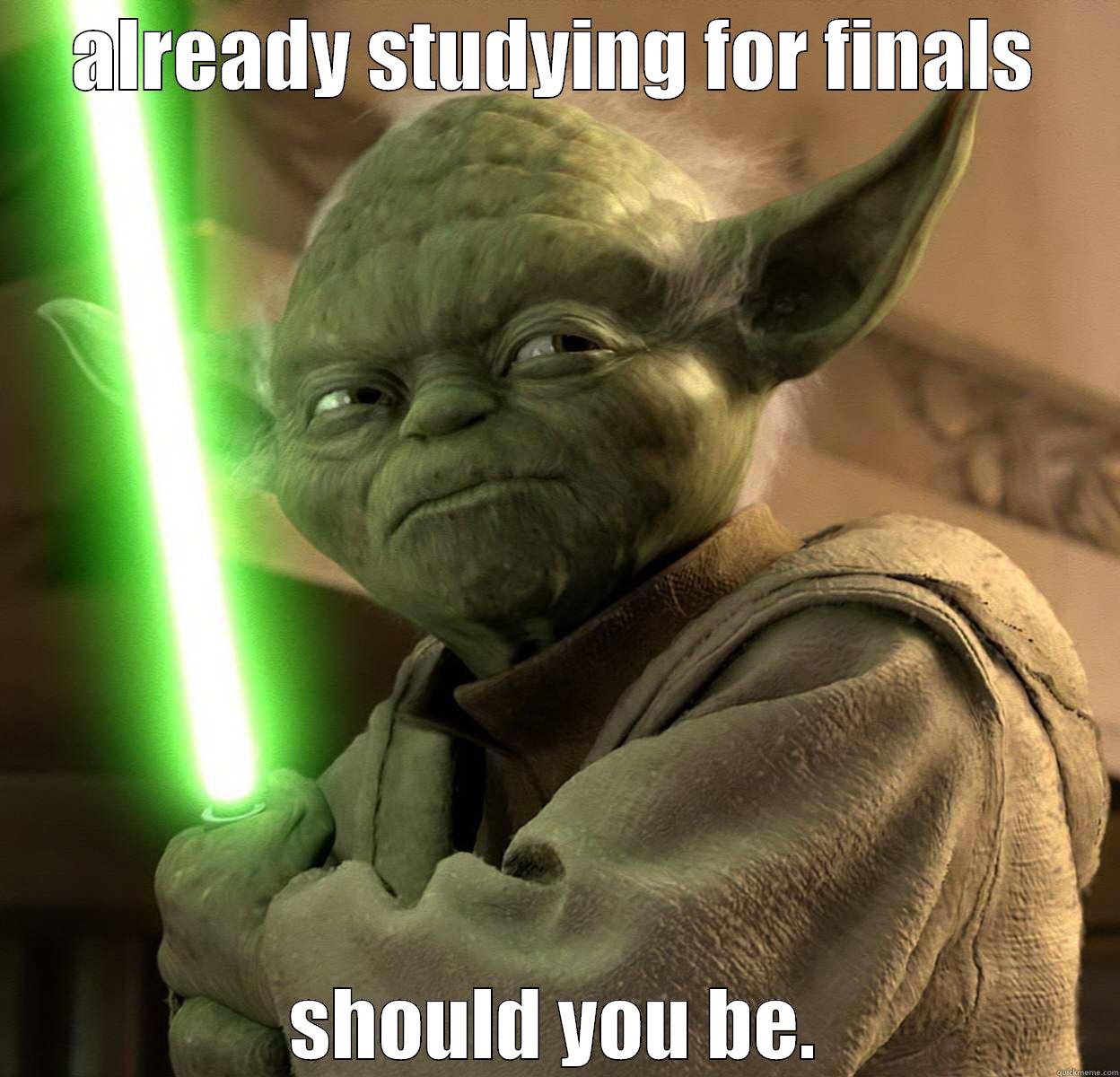 ALREADY STUDYING FOR FINALS SHOULD YOU BE. Misc