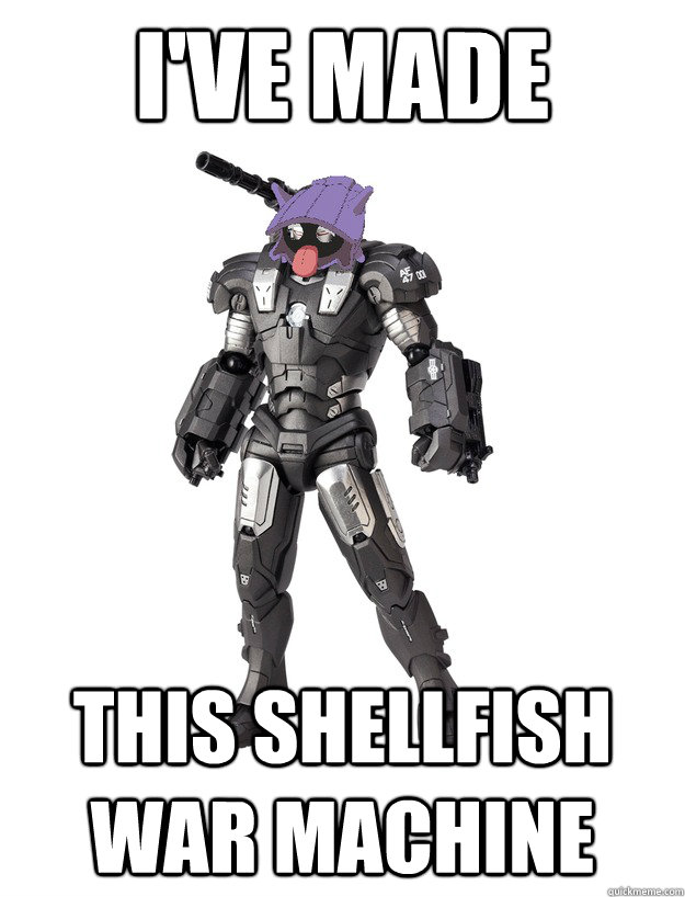 I've made this shellfish war machine - I've made this shellfish war machine  Misc