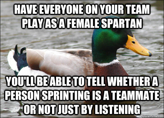 Have everyone on your team play as a female spartan You'll be able to tell whether a person sprinting is a teammate or not just by listening  Actual Advice Mallard
