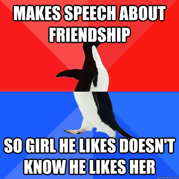 Makes speech about friendship so girl he likes doesn't know he likes her  Socially Awksome Penguin