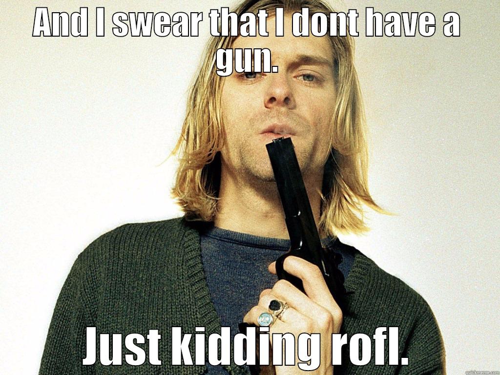Kurt coBANG - AND I SWEAR THAT I DONT HAVE A GUN. JUST KIDDING ROFL. Misc