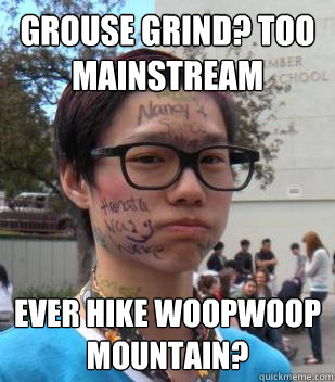 grouse grind? too mainstream ever hike woopwoop mountain?  