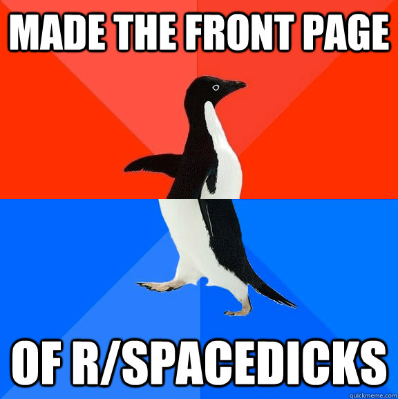 made the front page of r/spacedicks  Socially Awesome Awkward Penguin