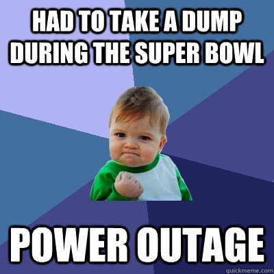 Had to take a dump during the super bowl  Power outage - Had to take a dump during the super bowl  Power outage  Success Kid