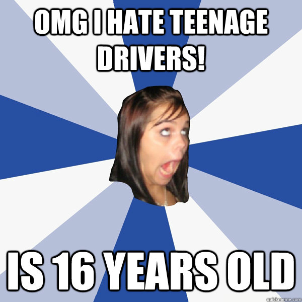 omg i hate teenage drivers! is 16 years old  Annoying Facebook Girl