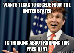 Wants Texas to secede from the united states Is thinking about running for president  