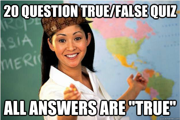 20 question True/False Quiz All Answers are 