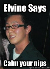 Elvine Says Calm your nips  Elvinelol