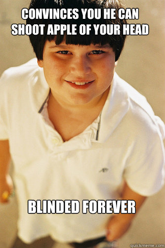 convinces you he can shoot apple of your head blinded forever  AnnoyingChildhoodFriend