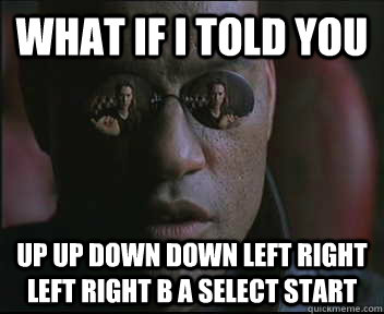 What if I told you up up down down left right left right b a select start  Morpheus SC