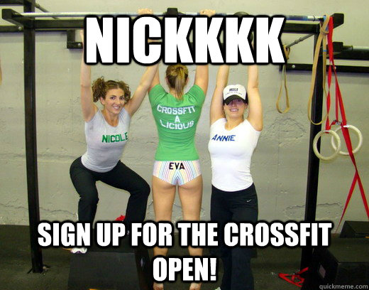 NICKKKK sign up for the crossfit open!  
