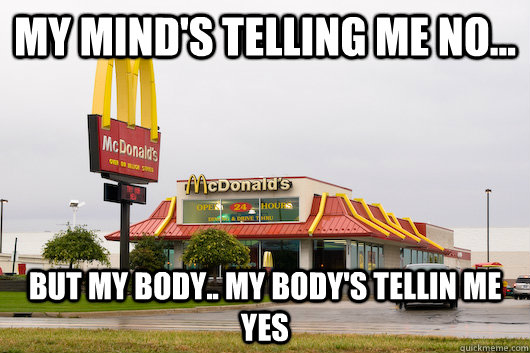 My mind's telling me no... but my body.. my body's tellin me yes - My mind's telling me no... but my body.. my body's tellin me yes  Misc