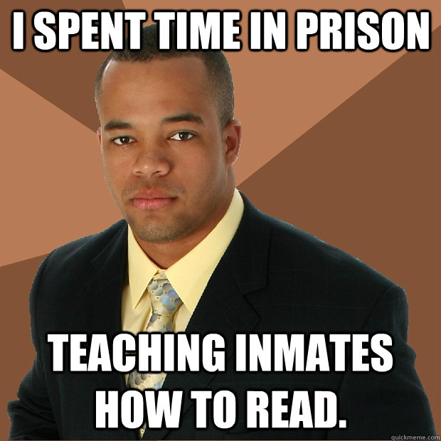 I spent time in prison teaching inmates how to read.  Successful Black Man