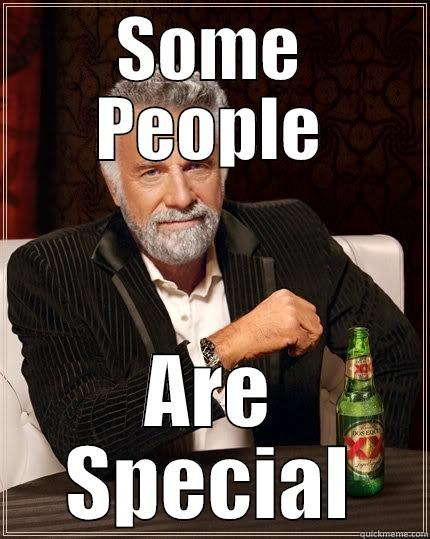 SOME PEOPLE ARE SPECIAL The Most Interesting Man In The World