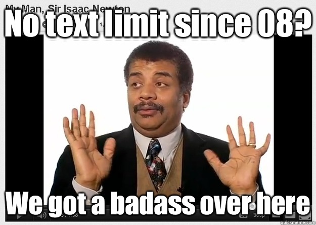 No text limit since 08? We got a badass over here  Neil DeGrasse Tyson Reaction