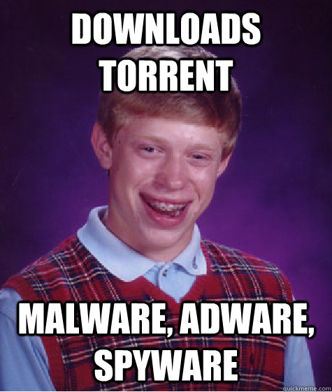 Downloads torrent malware, adware, spyware  Bad Luck Brian