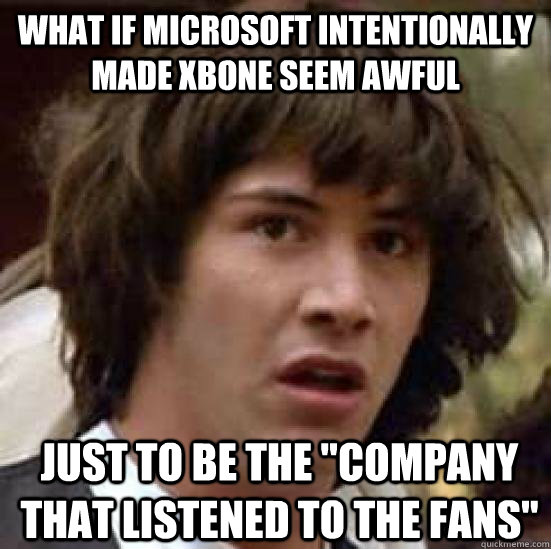 What if microsoft intentionally made xbone seem awful just to be the 