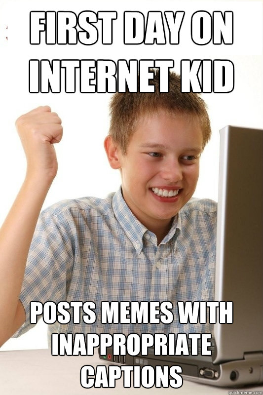 first day on internet kid posts memes with inappropriate captions  1st Day Internet Kid