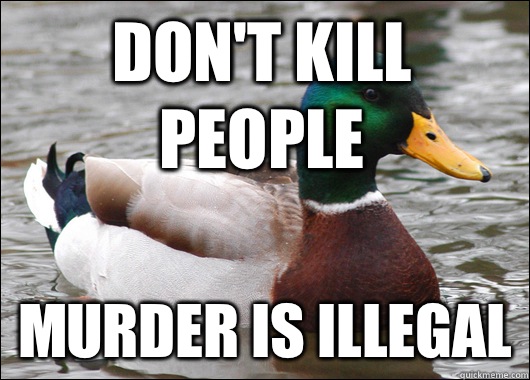 Don't kill people Murder is illegal  Actual Advice Mallard