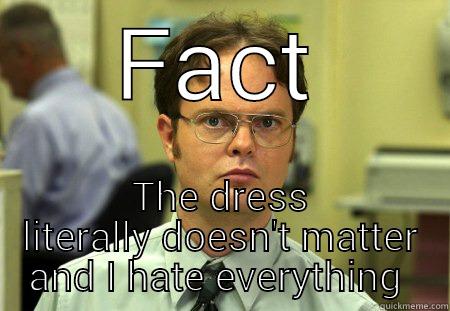 FACT THE DRESS LITERALLY DOESN'T MATTER AND I HATE EVERYTHING  Schrute