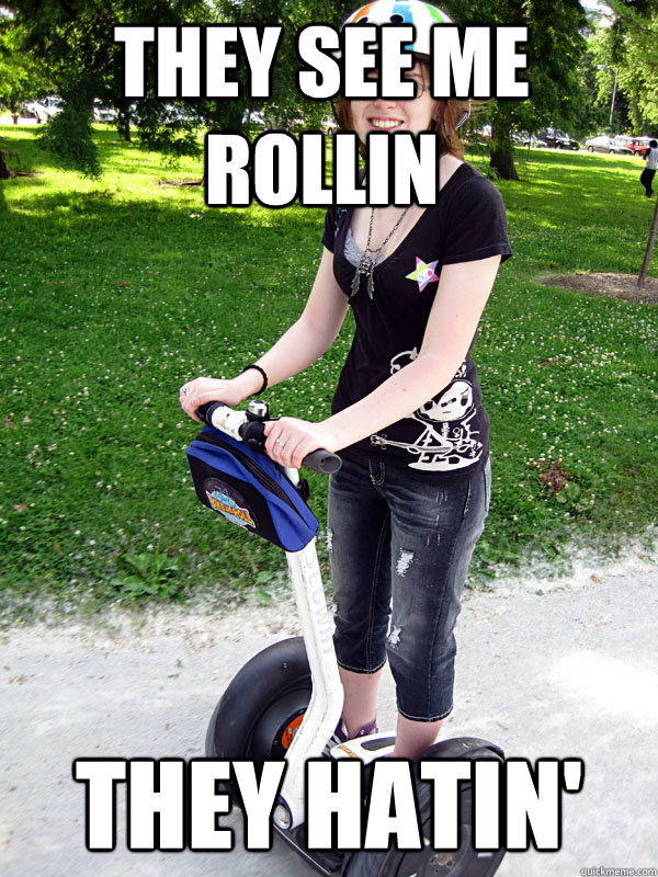 They see me rollin they hatin'   Segway girl
