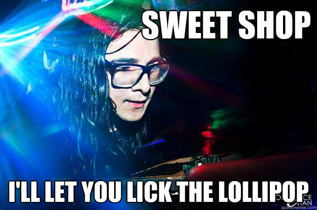 sweet shop I'll let you lick the lollipop  Dubstep Oblivious Skrillex