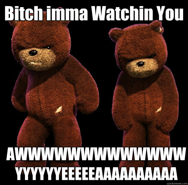Bitch imma Watchin You AWWWWWWWWWWWWW  YYYYYYEEEEEAAAAAAAAAA  Naughty Bear Transforms Into Peado Bear