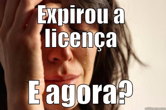 EXPIROU A LICENÇA E AGORA? First World Problems