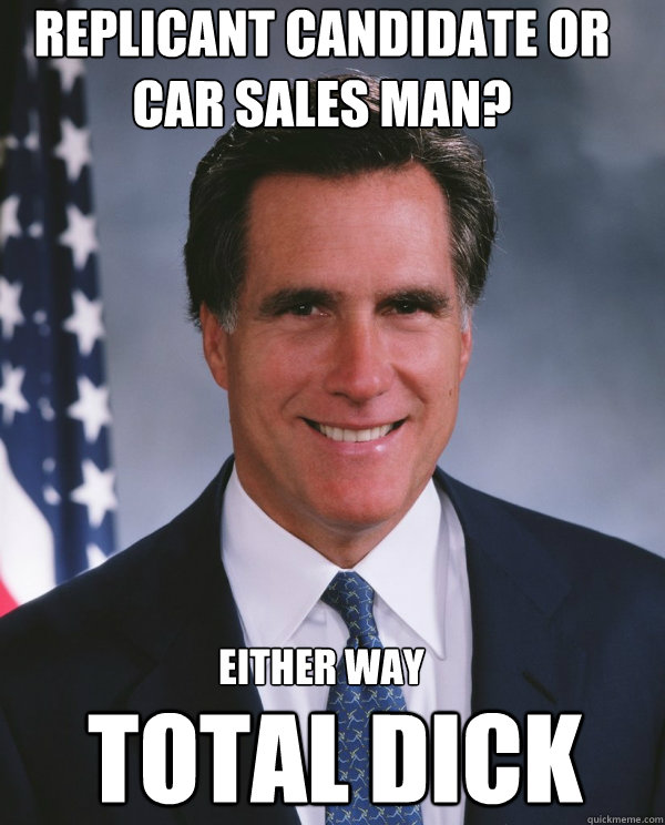 Replicant candidate OR CAR SALES MAN? total DICK EITHER WAY - Replicant candidate OR CAR SALES MAN? total DICK EITHER WAY  Romney as Replicant