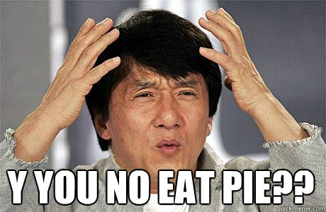  Y YOU NO EAT PIE?? -  Y YOU NO EAT PIE??  EPIC JACKIE CHAN