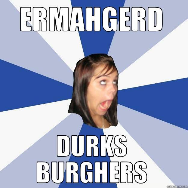 Dukes = Best - ERMAHGERD DURKS BURGHERS Annoying Facebook Girl
