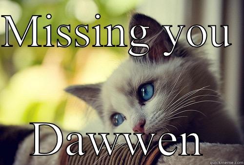 Miss you spunky bum  - MISSING YOU  DAWWEN First World Problems Cat