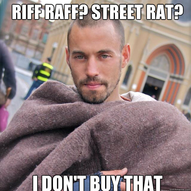 riff raff? Street Rat? I don't Buy that  ridiculously photogenic homeless guy