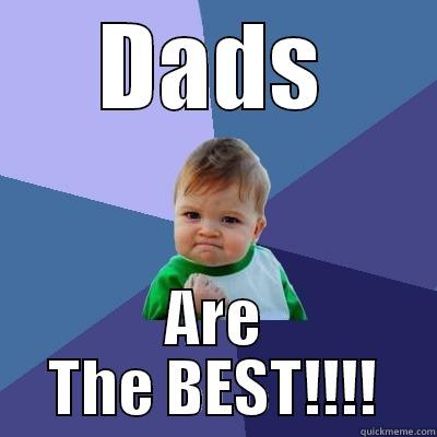 DADS ARE THE BEST!!!! Success Kid