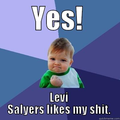 YES! LEVI SALYERS LIKES MY SHIT. Success Kid