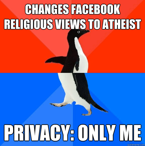 Changes Facebook Religious views to Atheist Privacy: Only me  Socially Awesome Awkward Penguin